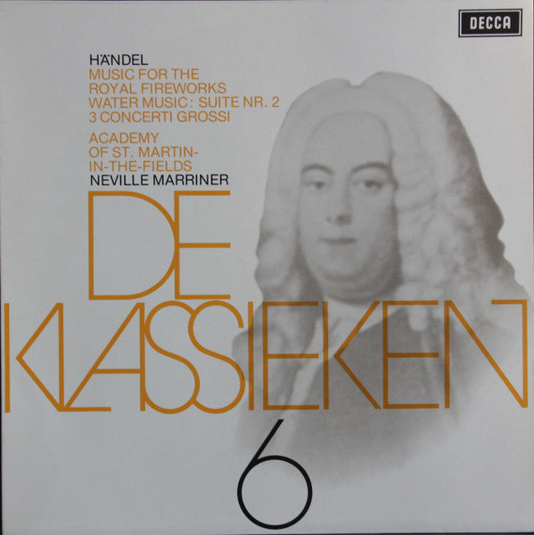 Georg Friedrich Händel - The Academy Of St. Martin-in-the-Fields, Sir Neville Marriner : De Klassieken 6 - Händel : Music For The Royal Fireworks, 2de Suite Uit Water Music, 3 Concerti Grossi (LP, Comp)