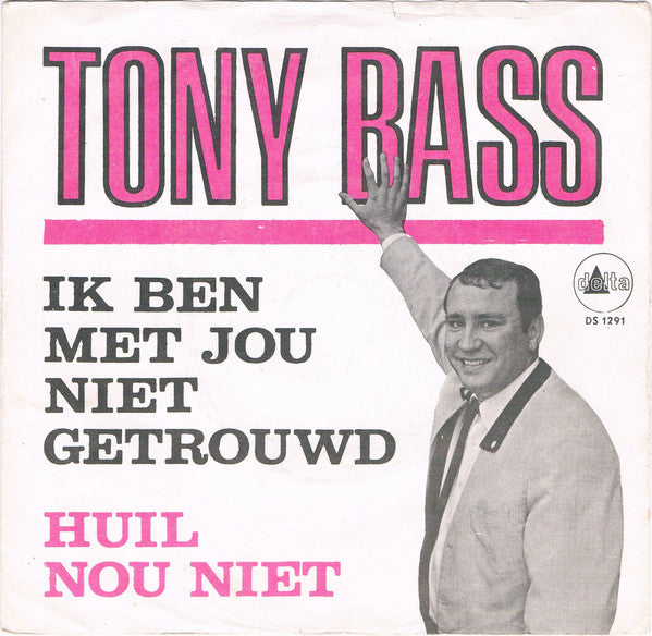 Tony Bass (2) : Ik Ben Met Jou Niet Getrouwd / Huil Nou Niet (7", Single, Mono)