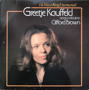 Greetje Kauffeld : He Was A King Uncrowned - Sings A Tribute To Clifford Brown (LP, Album)