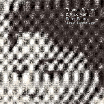 Thomas Bartlett & Nico Muhly : Peter Pears: Balinese Ceremonial Music (CD, Album)