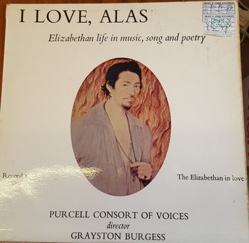 The Purcell Consort Of Voices, Grayston Burgess : I Love, Alas (LP)