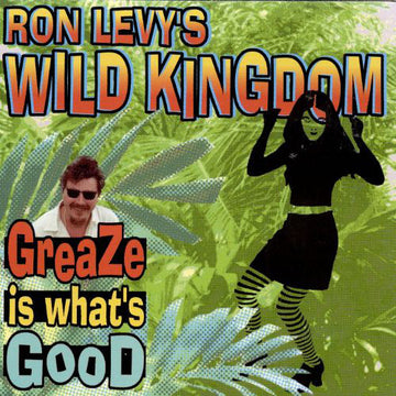 Ron Levy's Wild Kingdom : GreaZe Is What's Good (CD, Album)