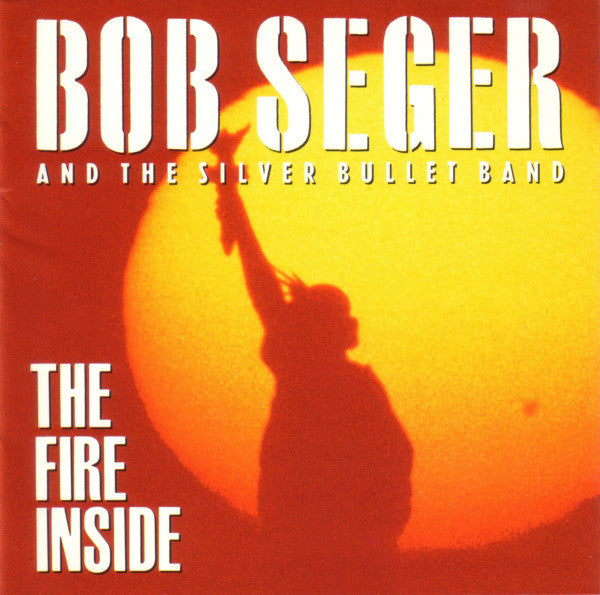 Bob Seger And The Silver Bullet Band : The Fire Inside (CD, Album)