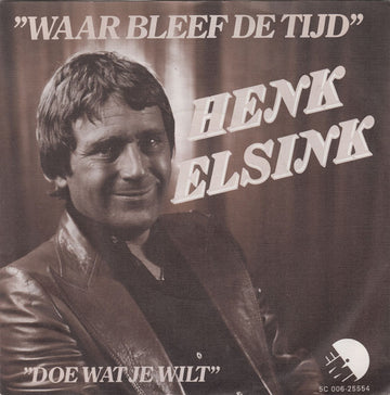 Henk Elsink : Waar Bleef De Tijd / Doe Wat Je Wilt (7", Single)