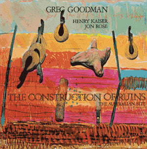 Greg Goodman, Henry Kaiser, Jon Rose : The Construction Of Ruins - The Australian Site (LP, Album)