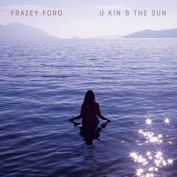 Frazey Ford : U Kin B The Sun (LP, Album)