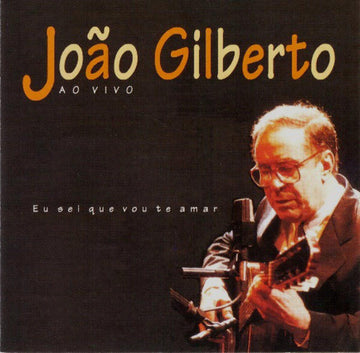 João Gilberto : Ao Vivo - Eu Sei Que Vou Te Amar (CD, Album)