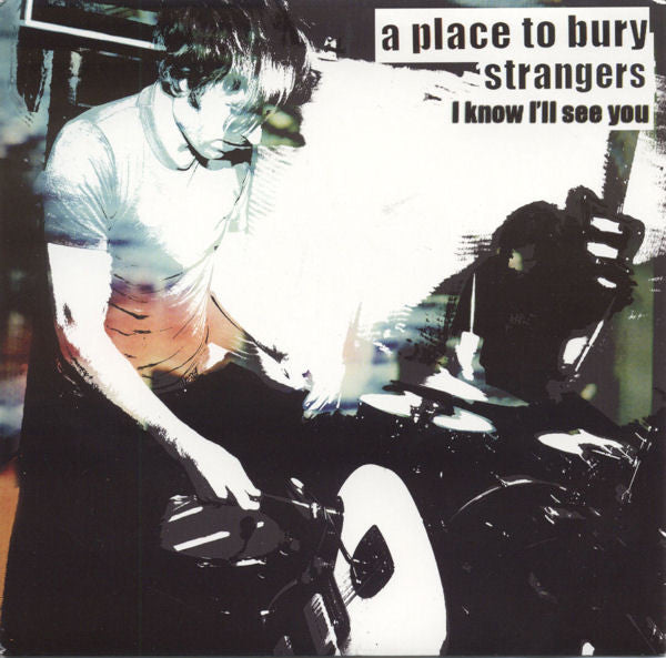 A Place To Bury Strangers : I Know I’ll See You / I Know I’ll See You (Clapp Remix) (7", Single)