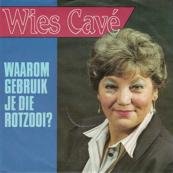 Wies Cavé : Waarom Gebruik Je Die Rotzooi? (7")