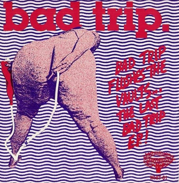 Bad Trip (3) : Bad Trip Flushes The Vaults... The Last Bad Trip E.P. ! (7", EP)