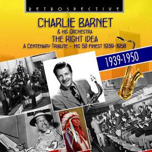 Charlie Barnet And His Orchestra : The Right Idea (A Centenary Tribute - His 50 Finest 1939-1949) (2xCD, Comp)