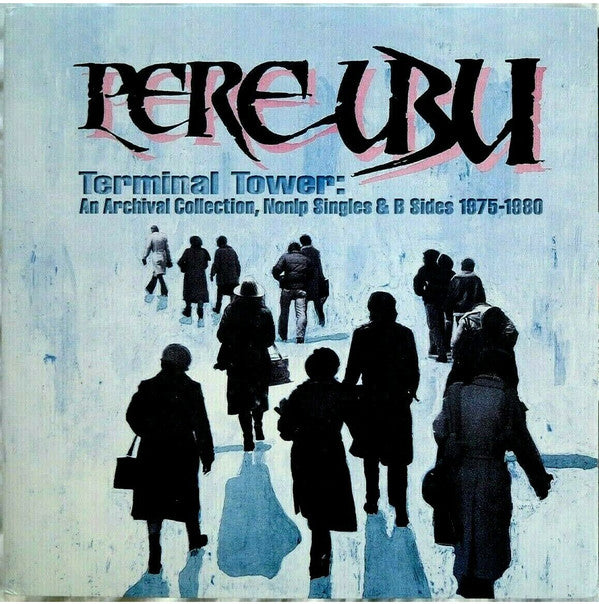 Pere Ubu : Terminal Tower: An Archival Collection, Nonlp Singles & B Sides 1975-1980  (LP, Comp)