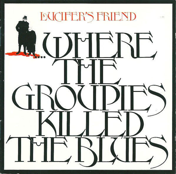 Lucifer's Friend : ....Where The Groupies Killed The Blues (CD, Album, RE)