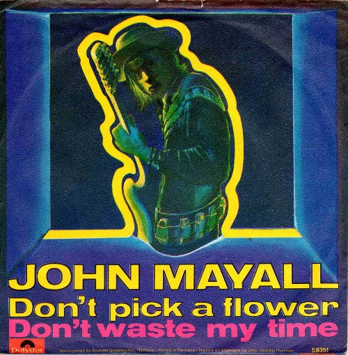 John Mayall : Don't Pick A Flower / Don't Waste My Time (7", Single, Mono)