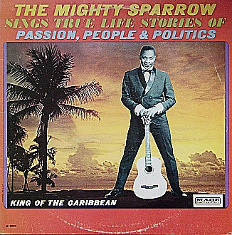 Mighty Sparrow : The Mighty Sparrow Sings True Life Stories Of Passion, People & Politics (LP, Ste)