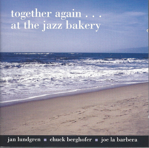 Jan Lundgren, Chuck Berghofer, Joe LaBarbera : Together Again...At The Jazz Bakery (CD, Album)
