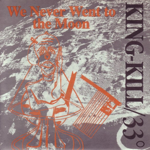 King-Kill/33° : We Never Went To The Moon (7")