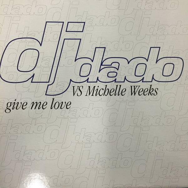 DJ Dado Vs. Michelle Weeks : Give Me Love (12")