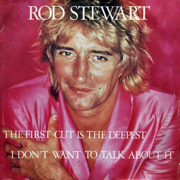 Rod Stewart : The First Cut Is The Deepest / I Don't Want To Talk About It (7", Single, RE)