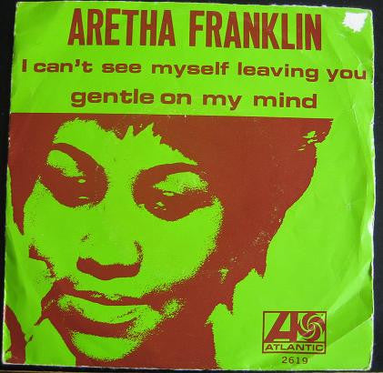 Aretha Franklin : I Can't See Myself Leaving You / Gentle On My Mind (7")