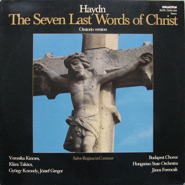 Joseph Haydn, Veronika Kincses, Klára Takács, György Korondy, József Gregor, Budapesti Kórus, Hungarian State Orchestra, János Ferencsik : The Seven Last Words Of Christ - Oratorio Version / Salve Regina In G Minor (2xLP, Album)