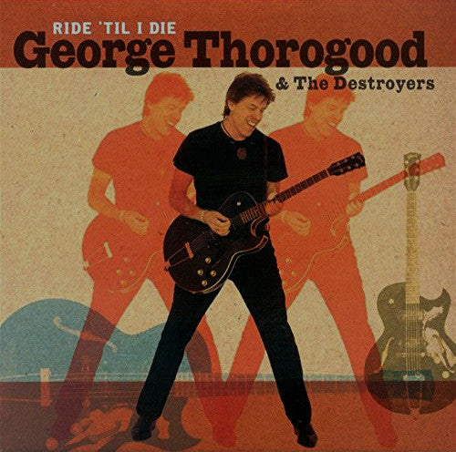 George Thorogood & The Destroyers : Ride 'Til I Die (CD, Album)