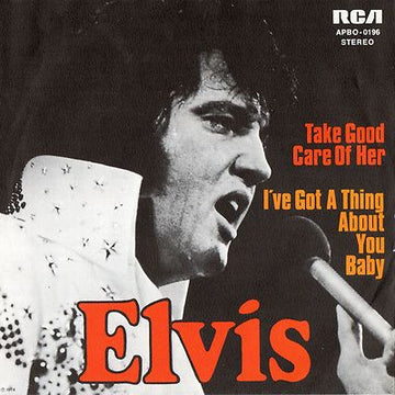 Elvis Presley : Take Good Care Of Her / I've Got A Thing About You Baby (7", Single)