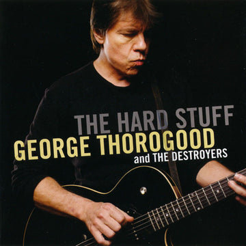 George Thorogood & The Destroyers : The Hard Stuff (CD, Album)