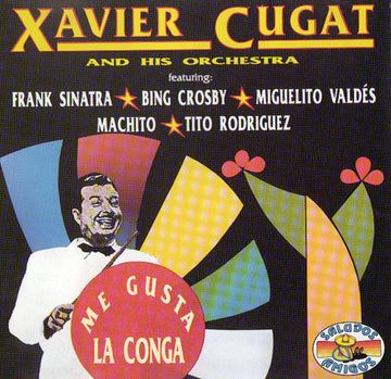 Xavier Cugat And His Orchestra Featuring: Frank Sinatra, Bing Crosby, Miguelito Valdes, Machito, Tito Rodriguez : Me Gusta La Conga (CD, Comp)