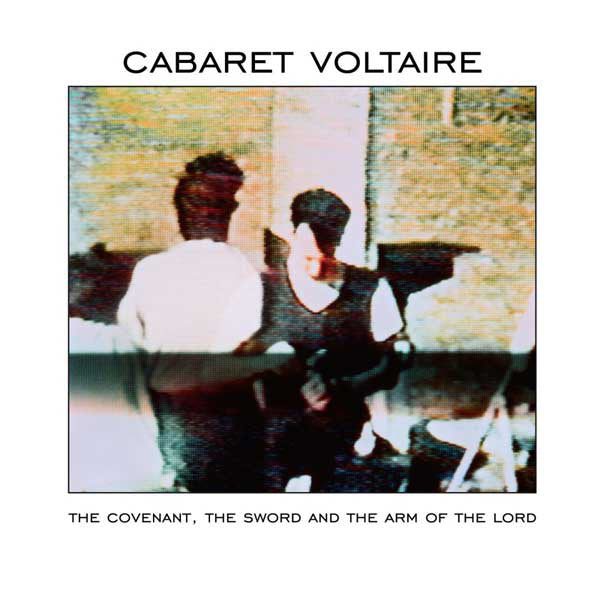 Cabaret Voltaire : The Covenant, The Sword And The Arm Of The Lord (LP, Album, RE, RM)