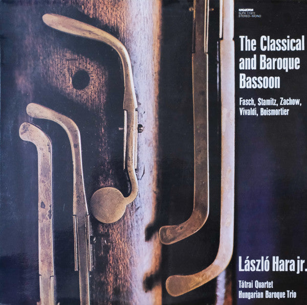 Johann Friedrich Fasch, Carl Stamitz, Friedrich Wilhelm Zachow, Antonio Vivaldi, Joseph Bodin de Boismortier - László Hara, Tátrai Quartet, Hungarian Baroque Trio : The Classical And Baroque Bassoon (LP)