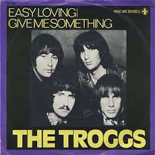 The Troggs : Easy Loving / Give Me Something (7", Single)