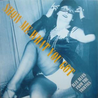 Various : Show Me What You Got (Blue Blues From The Thirties) (LP, Comp)