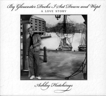 Ashley Hutchings : By Gloucester Docks I Sat Down And Wept (A Love Story) (CD, Album, RE, Dig)