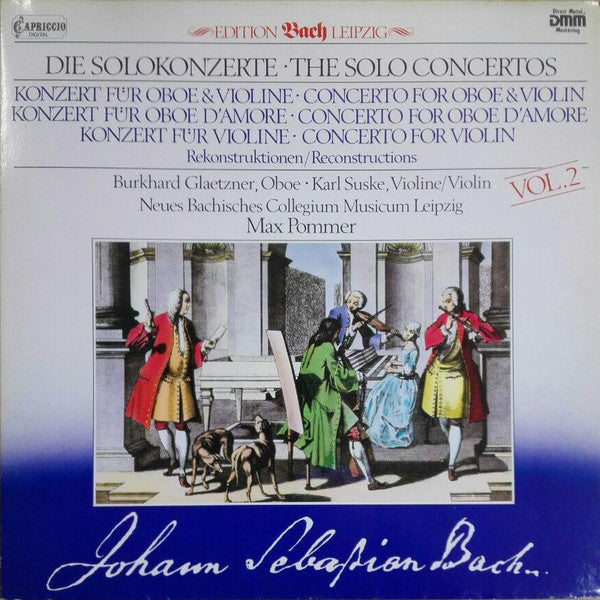 Johann Sebastian Bach • Max Pommer • Neues Bachisches Collegium Musicum Leipzig • Burkhard Glaetzner • Karl Suske : Die Solokonzerte = The Solo Concerts Vol. 2: Konzert Für Oboe & Violine = Concerto For Oboe & Violin / Konzert Für Oboe D'amore = Concerto For Oboe D'amore / Konzert Für Violine = Concerto For Violin (Rekonstruktionen = Reconstructions) (LP)