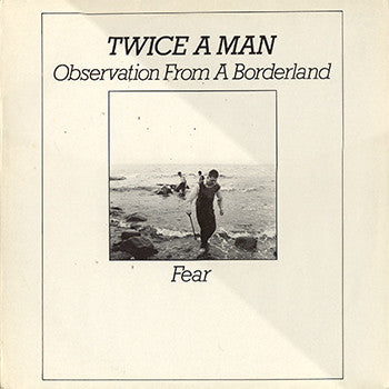 Twice A Man : Observation From A Borderland / Fear (12")