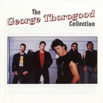 George Thorogood & The Destroyers : The George Thorogood Collection (CD, Comp)