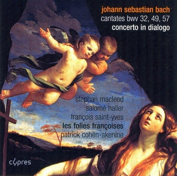 Johann Sebastian Bach / Les Folies Françoises - Patrick Cohën-Akenine / Stephan Macleod, Salomé Haller, François Saint-Yves : Concerto In Dialogo Cantates Bwv 32,49,57 (CD, Album)