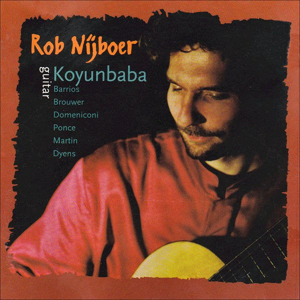 Rob Nijboer - Agustín Barrios Mangoré / Leo Brouwer / Carlo Domeniconi / Manuel María Ponce Cuéllar / Frank Martin (3) / Roland Dyens : Koyunbaba (CD, Album)