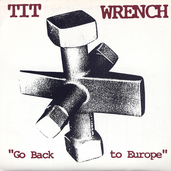 Tit Wrench : Go Back To Europe (7", Pur)