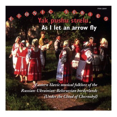 Various : Yak Pushu Strelu — As I Let An Arrow Fly - Eastern Slavic Musical Folklore Of The Russian-Ukrainian-Belorussian Borderlands (Under The Cloud Of Chernobyl) (CD, Album)