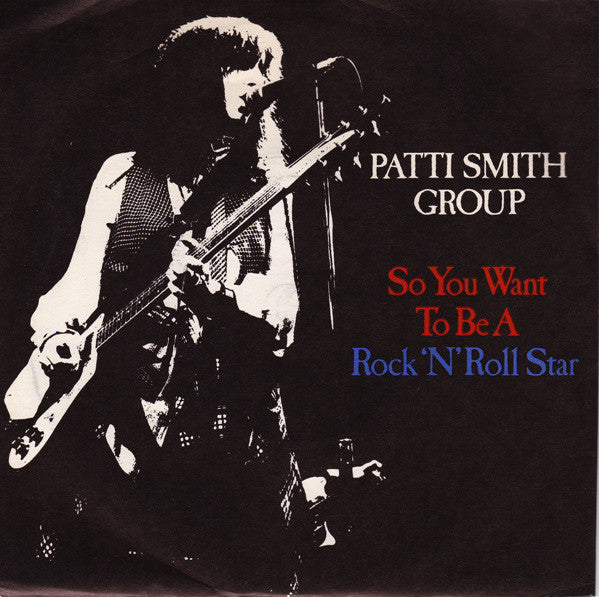Patti Smith Group : So You Want To Be A Rock'n'Roll Star (7", Single)