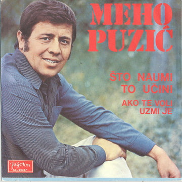 Meho Puzić : Što Naumi To Učini / Ako Te Voli Uzmi Je (7", Single)