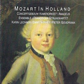 Concertgebouw Chamber Orchestra, Amadeus Ensemble Rotterdam, Franciscan String Quartet, Karin Lechner, Emmy Verhey, Pieter Goudriaan, Wolfgang Amadeus Mozart : Mozart In Holland (CD, Album)