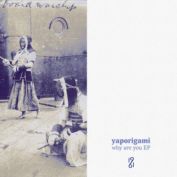 Yaporigami : Why are you (12", EP)