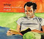 Whip (2) : Atheist Lovesongs To God (CD, Album)