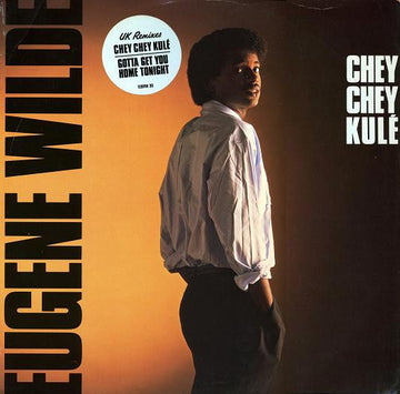 Eugene Wilde : Chey Chey Kulé / Gotta Get You Home Tonight (UK Remixes) (12")