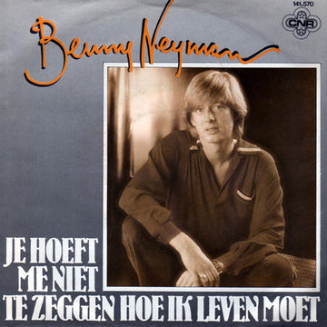 Benny Neyman : Je Hoeft Me Niet Te Zeggen Hoe Ik Leven Moet (7")